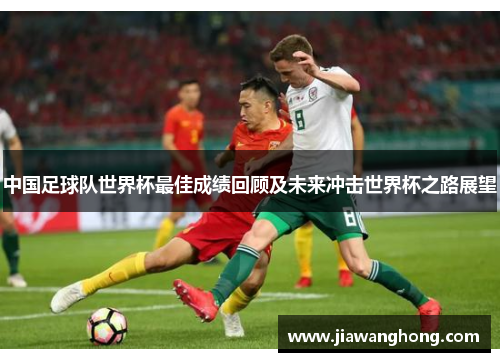 中国足球队世界杯最佳成绩回顾及未来冲击世界杯之路展望
