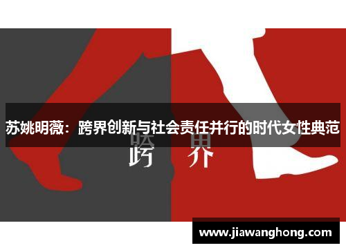 苏姚明薇：跨界创新与社会责任并行的时代女性典范