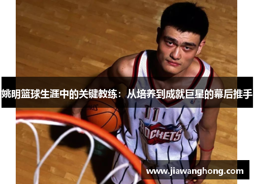 姚明篮球生涯中的关键教练：从培养到成就巨星的幕后推手