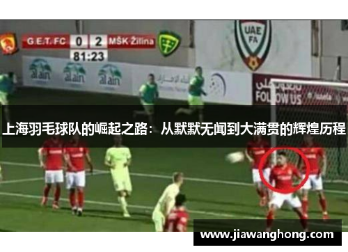 上海羽毛球队的崛起之路：从默默无闻到大满贯的辉煌历程