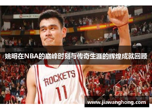 姚明在NBA的巅峰时刻与传奇生涯的辉煌成就回顾