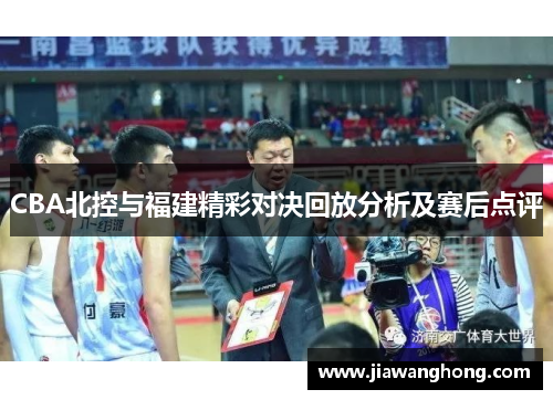 CBA北控与福建精彩对决回放分析及赛后点评