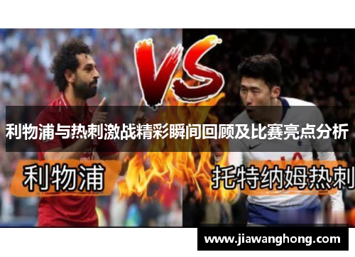 利物浦与热刺激战精彩瞬间回顾及比赛亮点分析